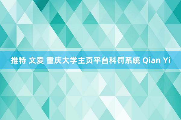 推特 文爱 重庆大学主页平台科罚系统 Qian Yi