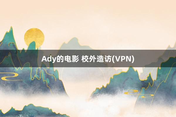 Ady的电影 校外造访(VPN)